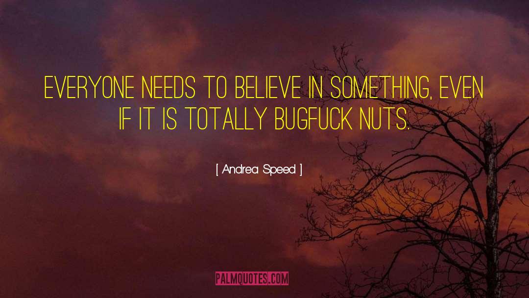 Andrea Speed Quotes: Everyone needs to believe in