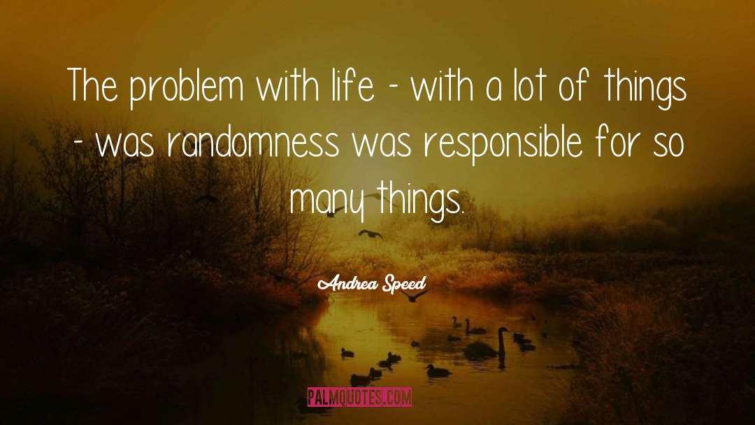 Andrea Speed Quotes: The problem with life -