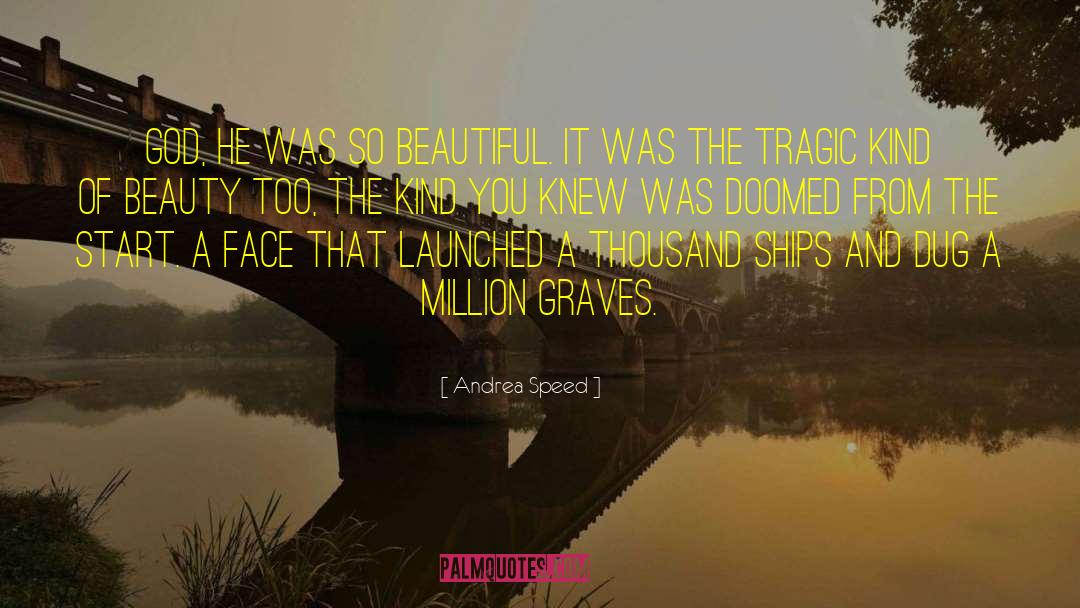 Andrea Speed Quotes: God, he was so beautiful.