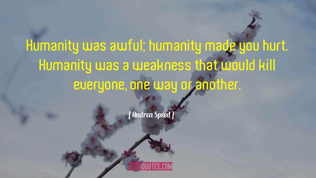 Andrea Speed Quotes: Humanity was awful; humanity made