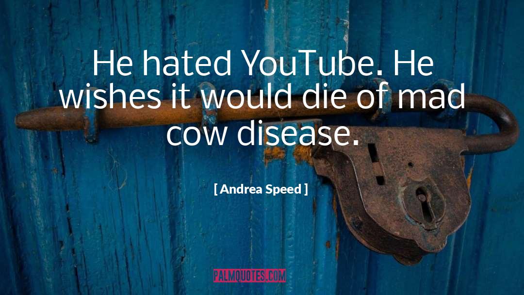 Andrea Speed Quotes: He hated YouTube. He wishes