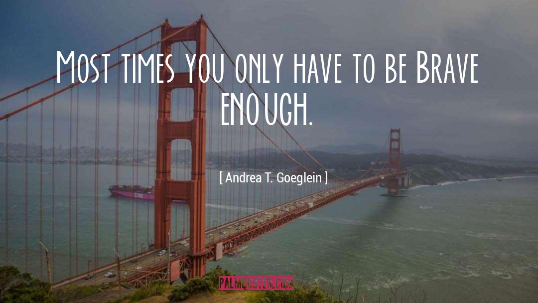Andrea T. Goeglein Quotes: Most times you only have