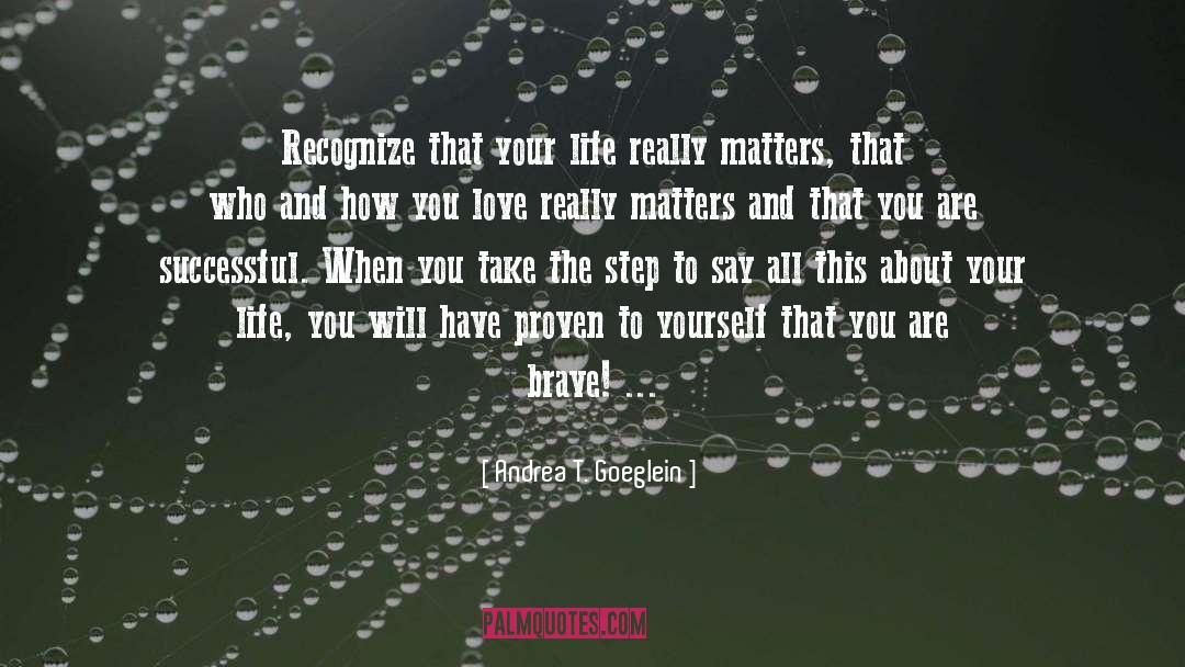 Andrea T. Goeglein Quotes: Recognize that your life really