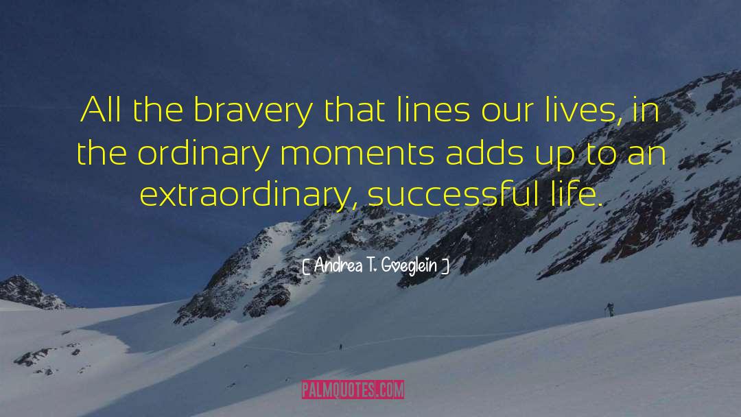 Andrea T. Goeglein Quotes: All the bravery that lines