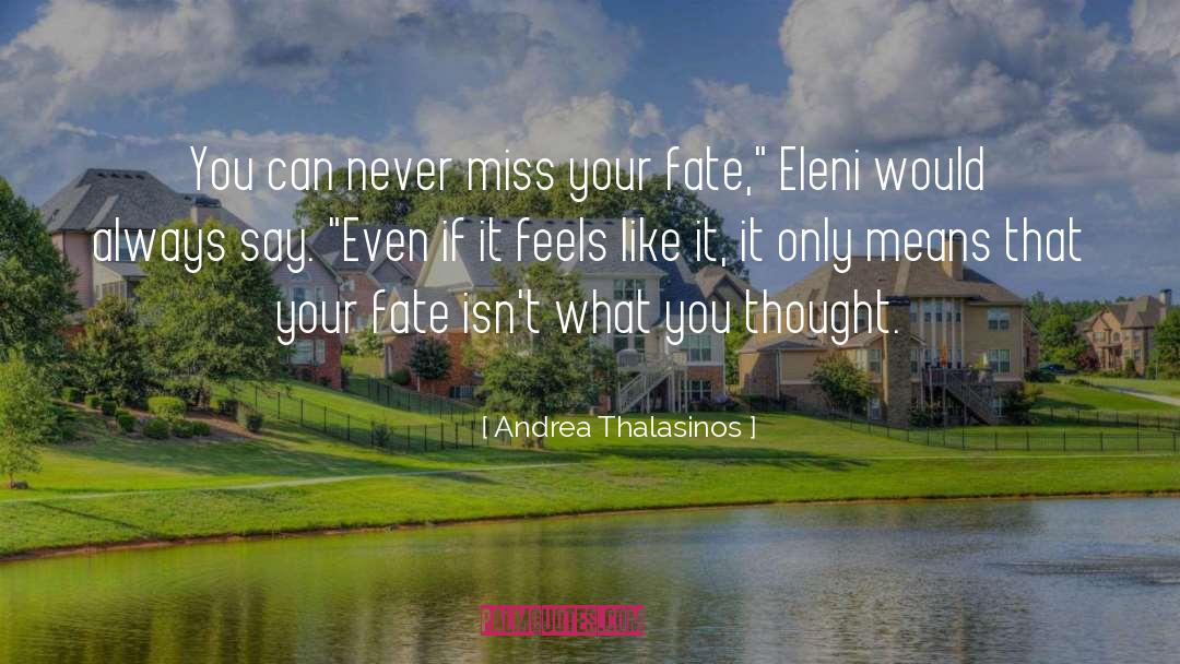 Andrea Thalasinos Quotes: You can never miss your