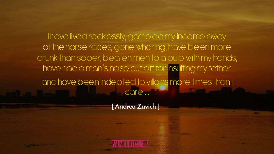 Andrea Zuvich Quotes: I have lived recklessly, gambled