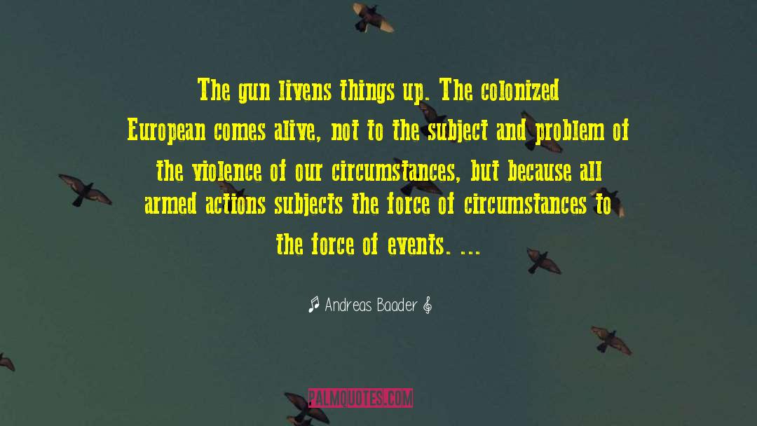 Andreas Baader Quotes: The gun livens things up.