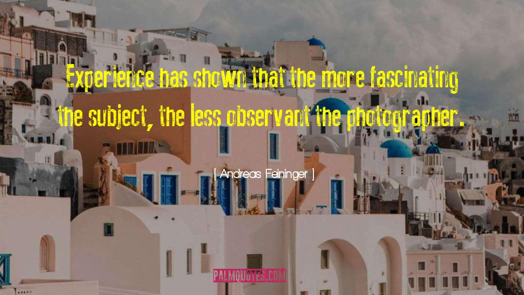 Andreas Feininger Quotes: Experience has shown that the