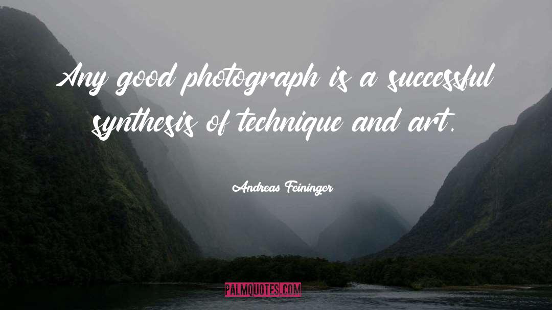 Andreas Feininger Quotes: Any good photograph is a