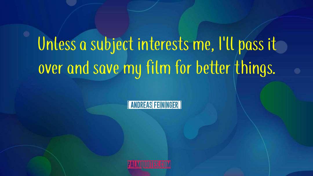 Andreas Feininger Quotes: Unless a subject interests me,