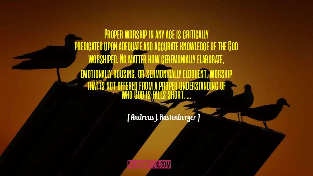 Andreas J. Kostenberger Quotes: Proper worship in any age