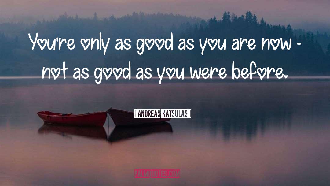 Andreas Katsulas Quotes: You're only as good as