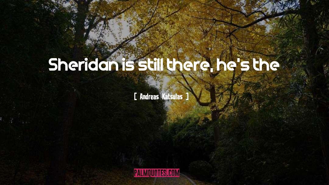 Andreas Katsulas Quotes: Sheridan is still there, he's