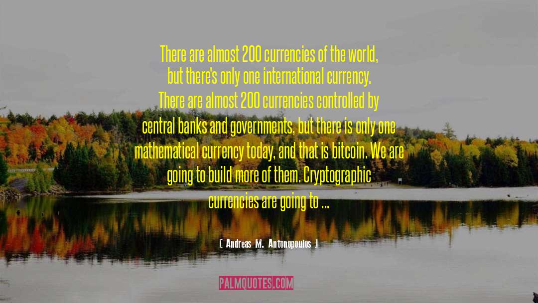Andreas M. Antonopoulos Quotes: There are almost 200 currencies
