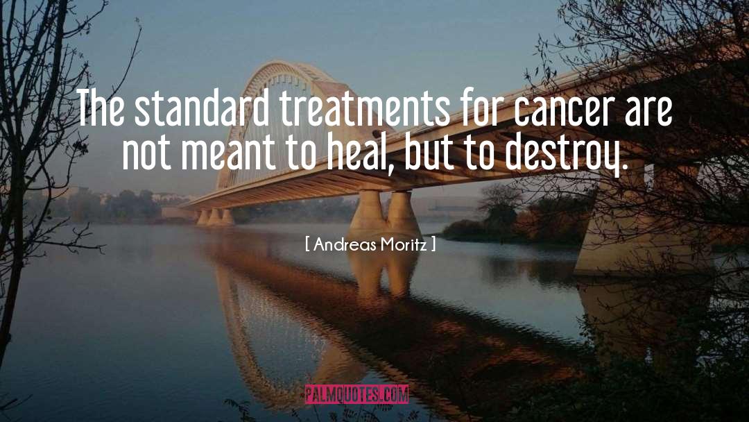 Andreas Moritz Quotes: The standard treatments for cancer