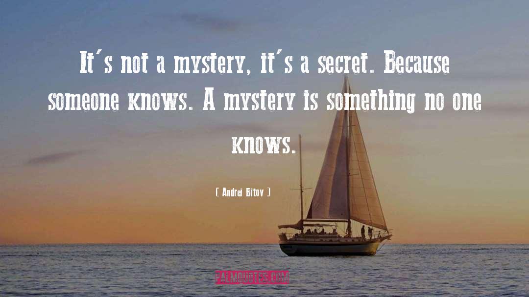 Andrei Bitov Quotes: It's not a mystery, it's