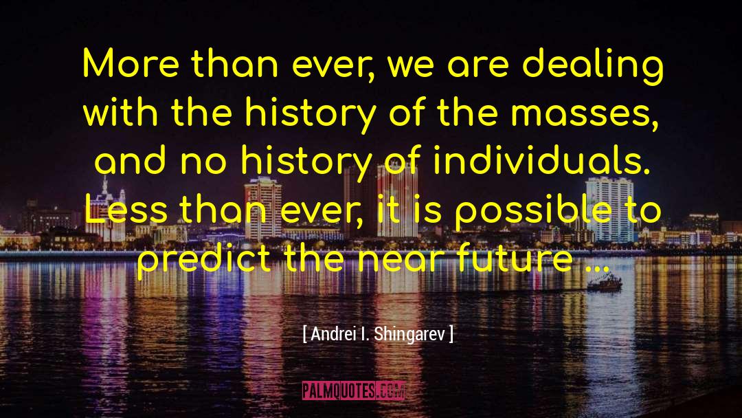Andrei I. Shingarev Quotes: More than ever, we are