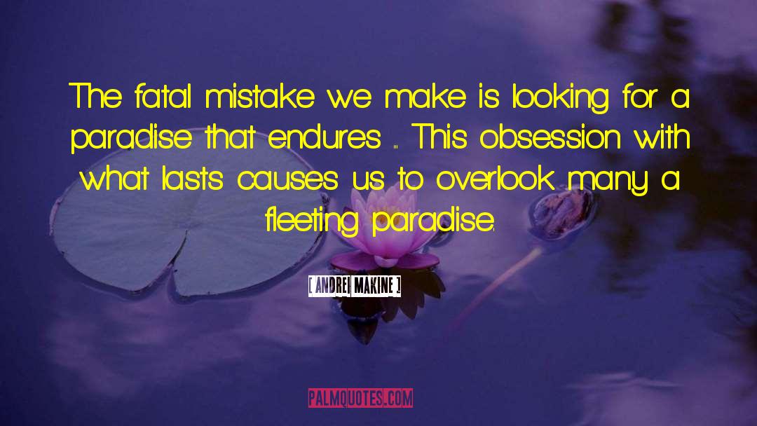 Andrei Makine Quotes: The fatal mistake we make