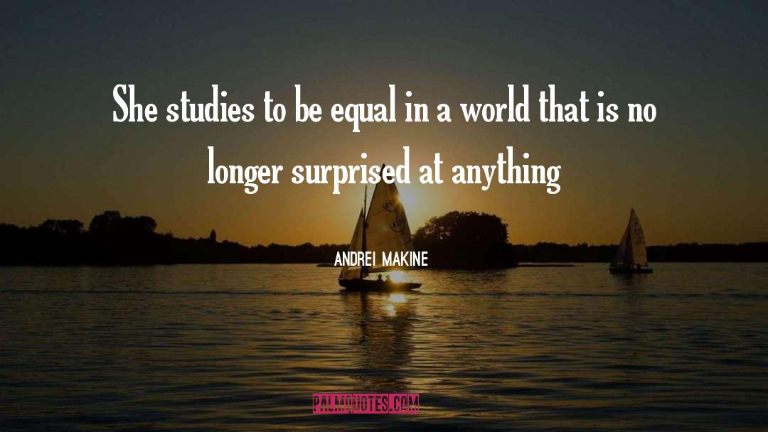 Andrei Makine Quotes: She studies to be equal