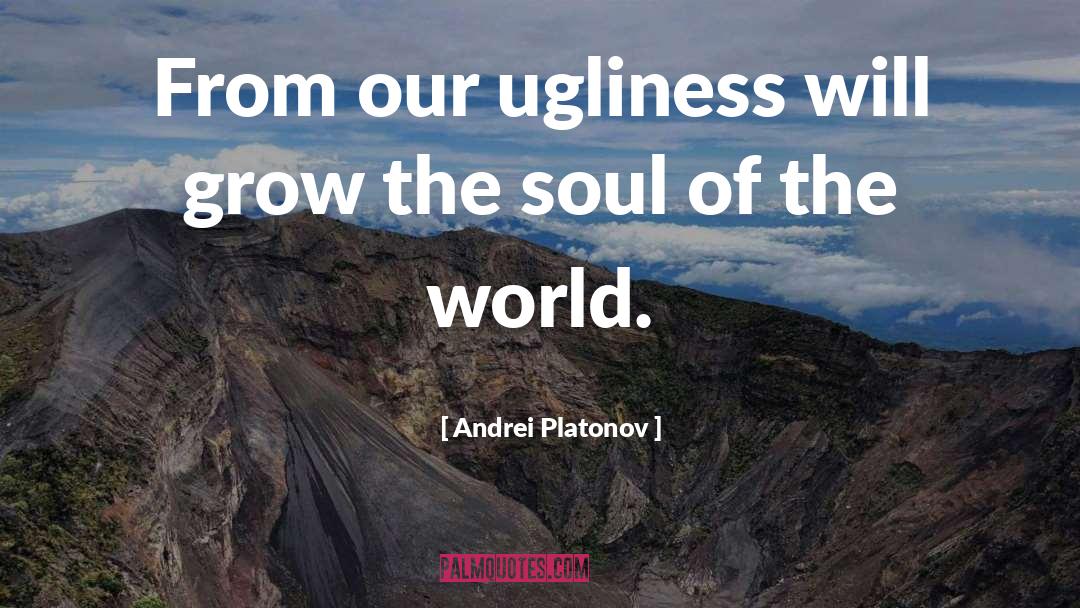 Andrei Platonov Quotes: From our ugliness will grow