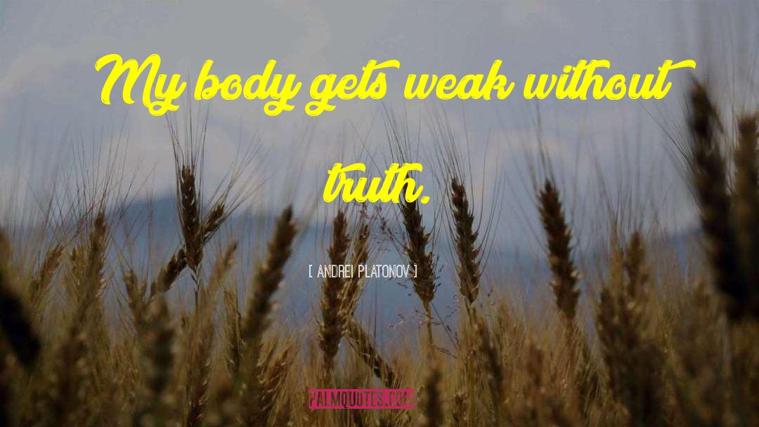 Andrei Platonov Quotes: My body gets weak without