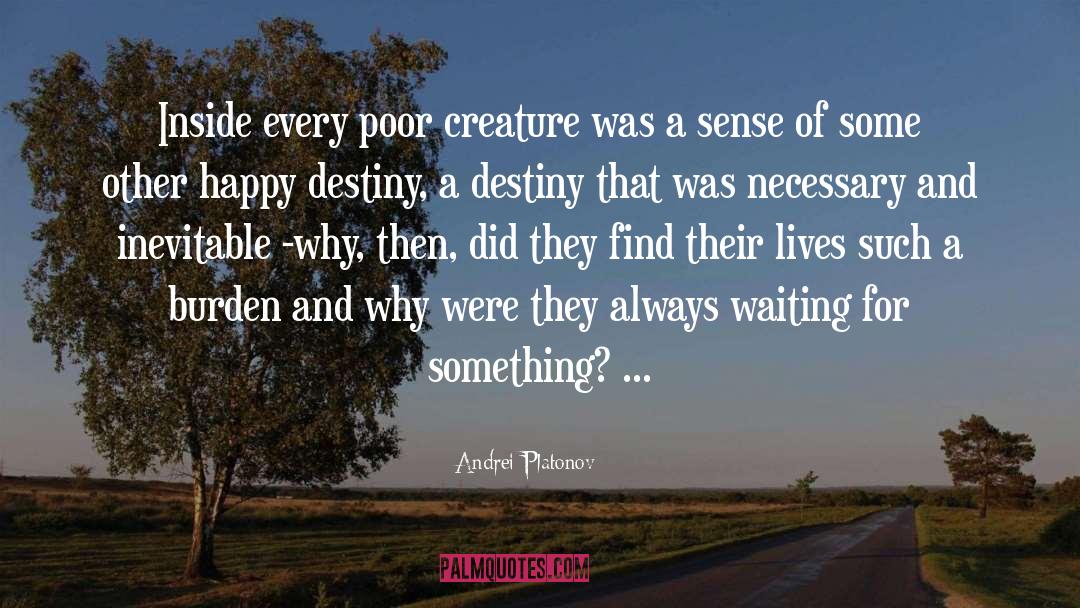 Andrei Platonov Quotes: Inside every poor creature was