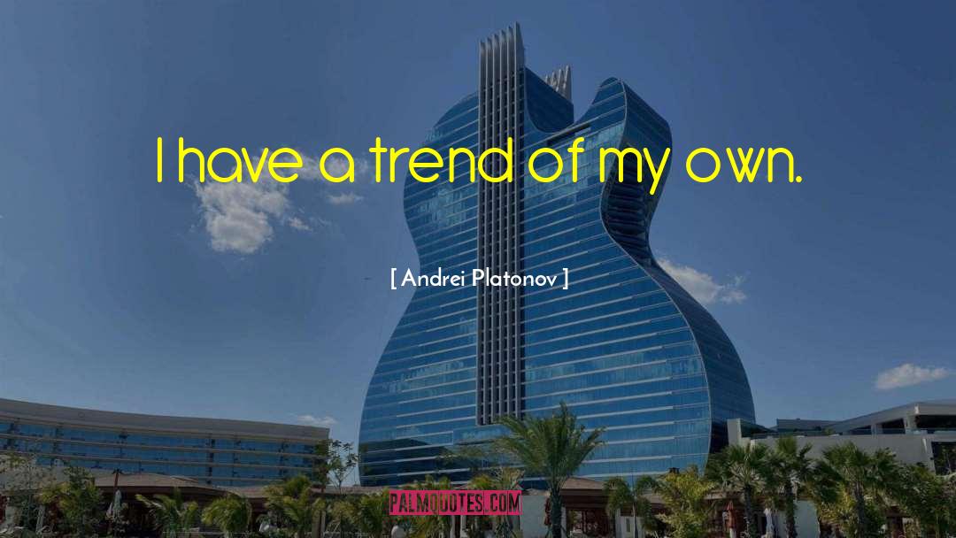 Andrei Platonov Quotes: I have a trend of