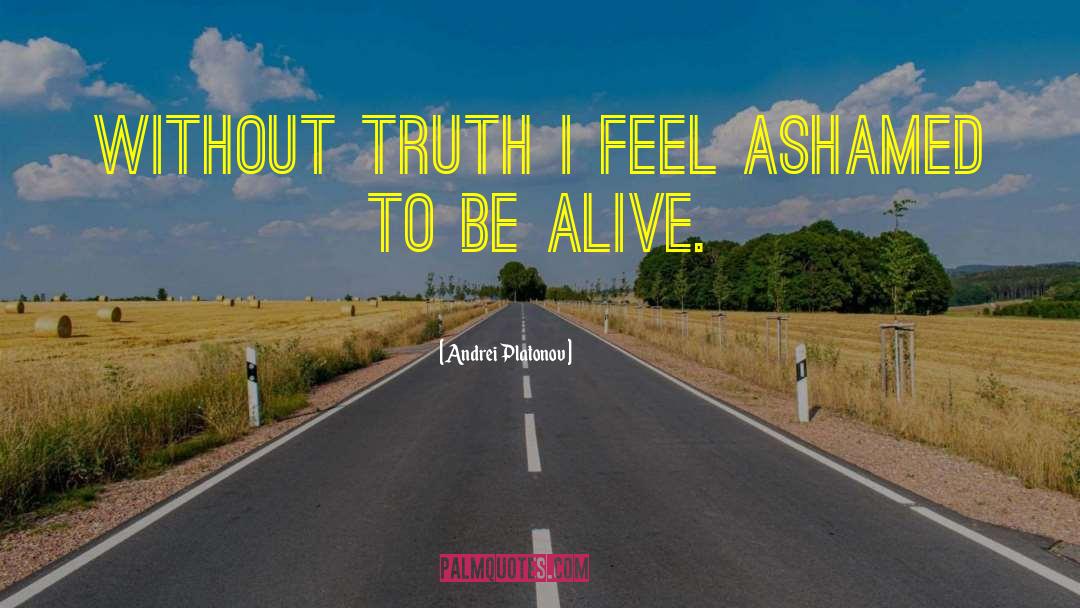 Andrei Platonov Quotes: Without truth I feel ashamed