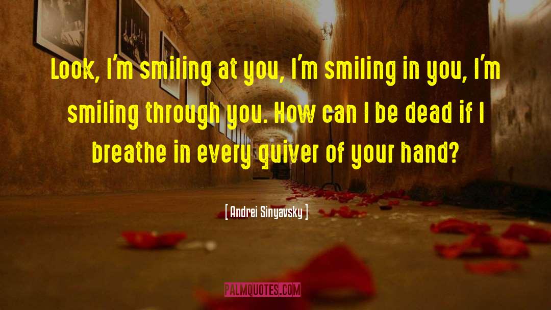 Andrei Sinyavsky Quotes: Look, I'm smiling at you,