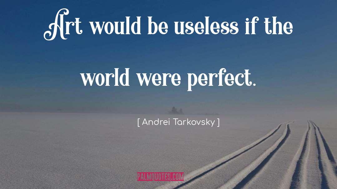 Andrei Tarkovsky Quotes: Art would be useless if