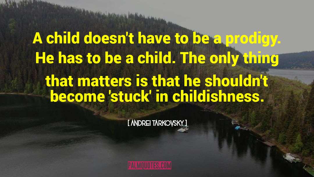 Andrei Tarkovsky Quotes: A child doesn't have to