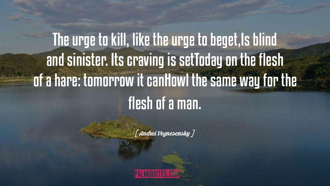 Andrei Voznesensky Quotes: The urge to kill, like