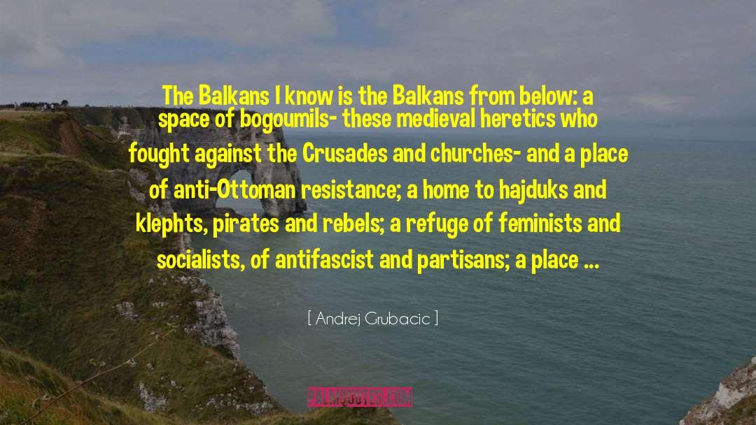 Andrej Grubacic Quotes: The Balkans I know is