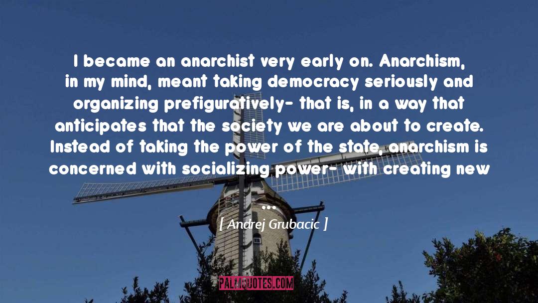 Andrej Grubacic Quotes: I became an anarchist very