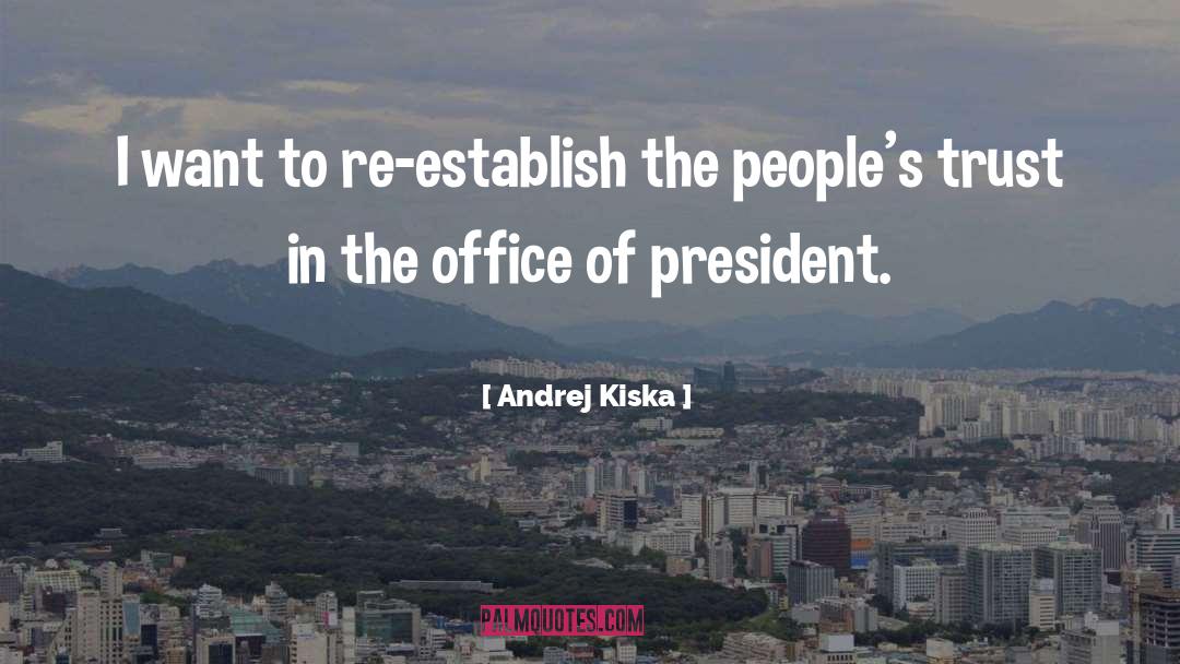Andrej Kiska Quotes: I want to re-establish the