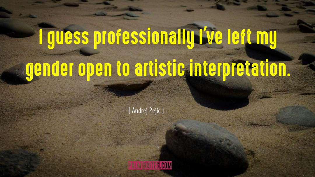 Andrej Pejic Quotes: I guess professionally I've left