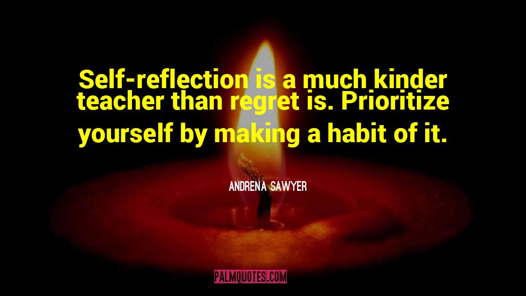 Andrena Sawyer Quotes: Self-reflection is a much kinder