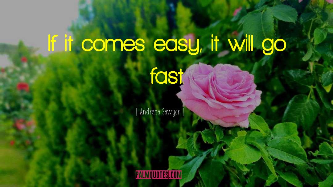 Andrena Sawyer Quotes: If it comes easy, it