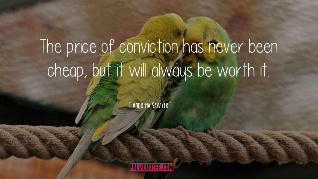 Andrena Sawyer Quotes: The price of conviction has