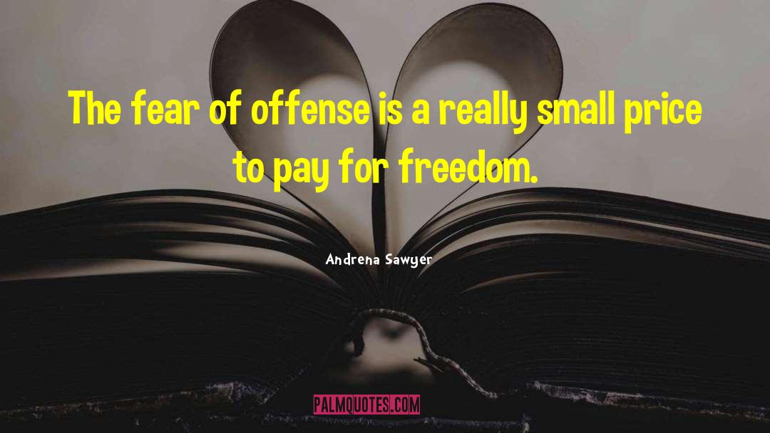 Andrena Sawyer Quotes: The fear of offense is