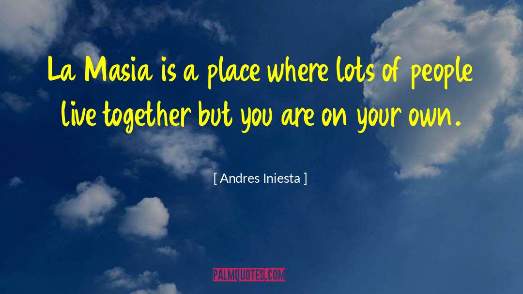 Andres Iniesta Quotes: La Masia is a place