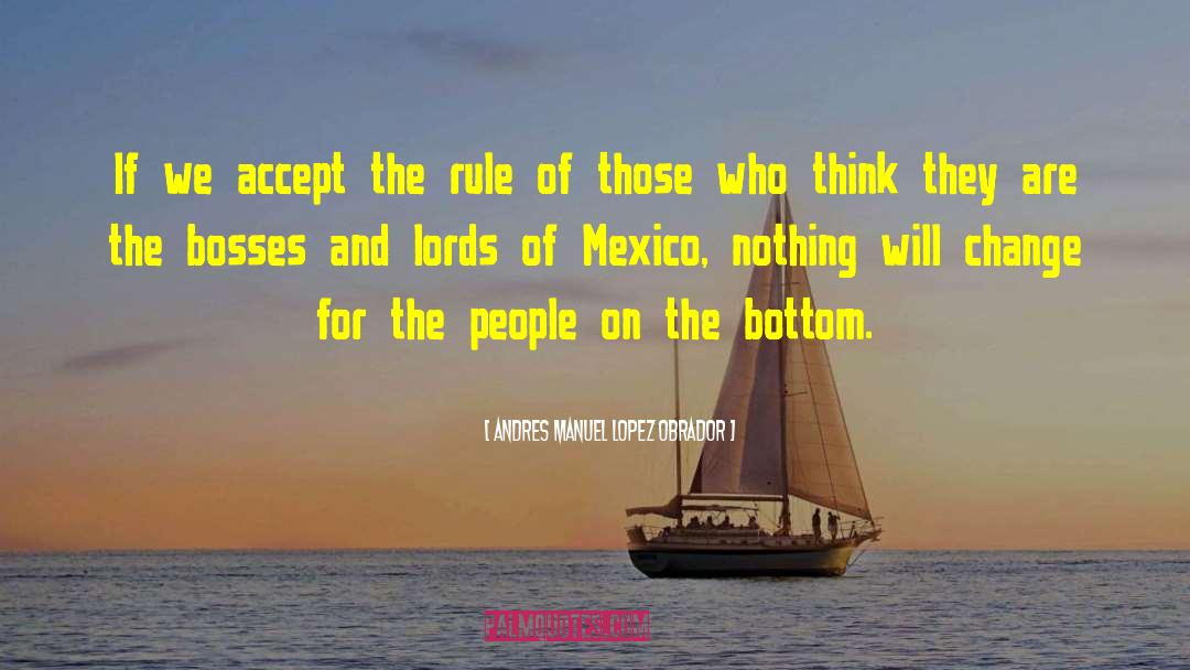Andres Manuel Lopez Obrador Quotes: If we accept the rule
