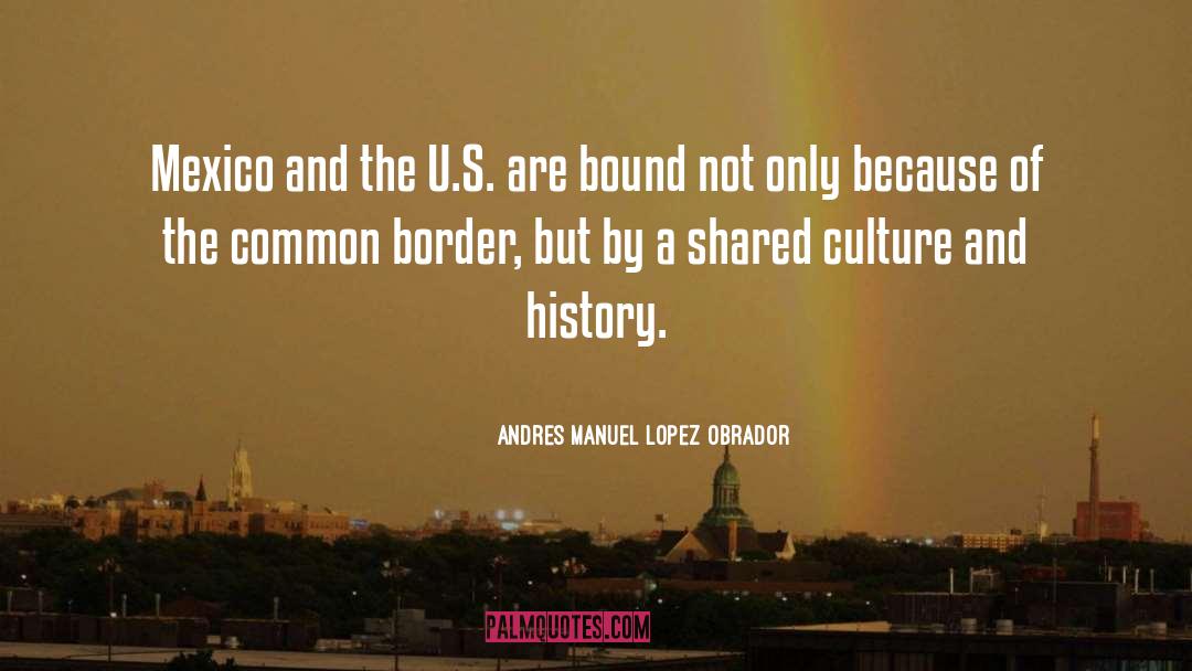 Andres Manuel Lopez Obrador Quotes: Mexico and the U.S. are