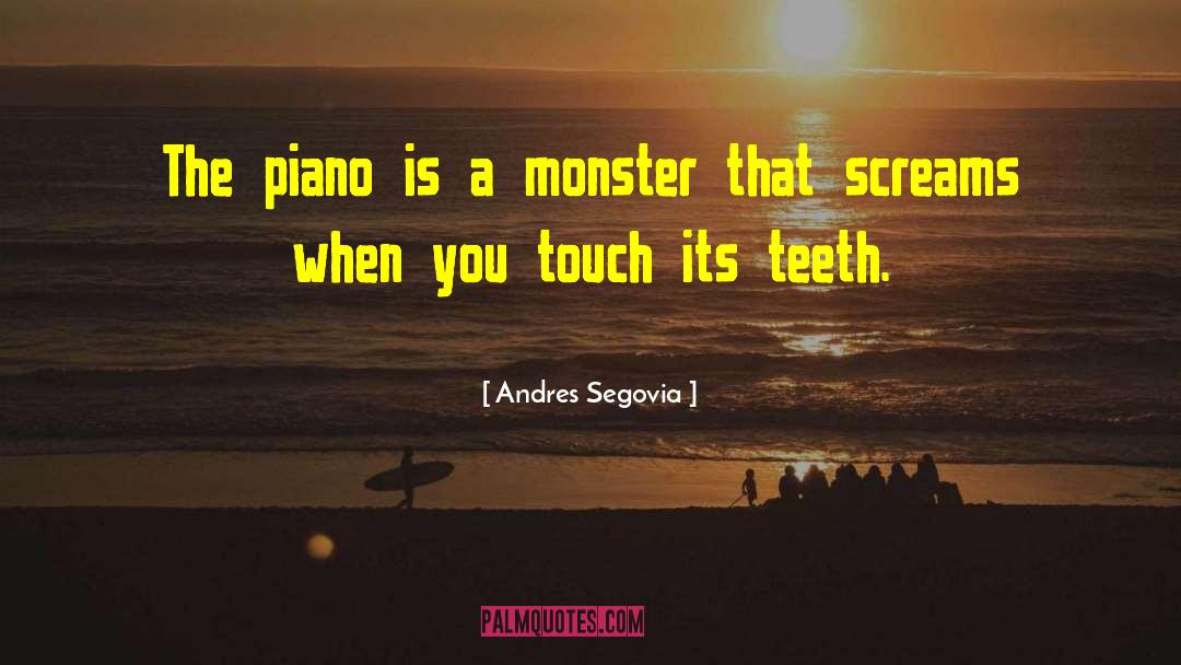 Andres Segovia Quotes: The piano is a monster