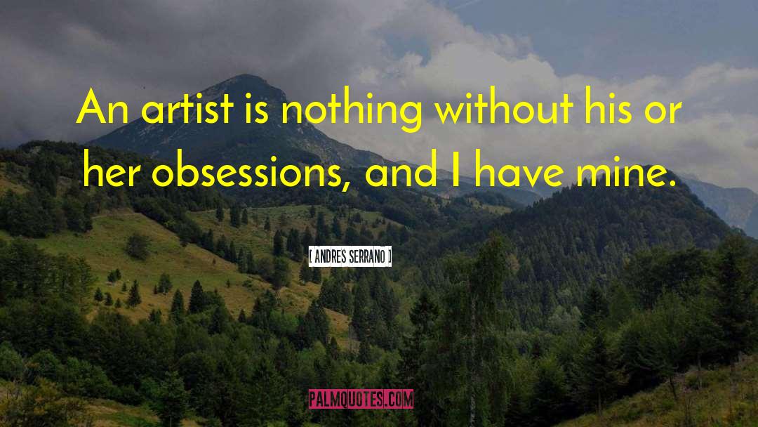 Andres Serrano Quotes: An artist is nothing without