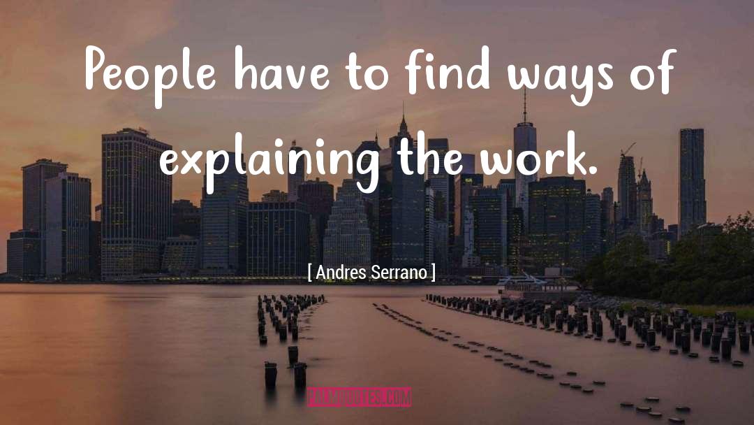 Andres Serrano Quotes: People have to find ways