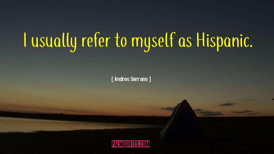 Andres Serrano Quotes: I usually refer to myself