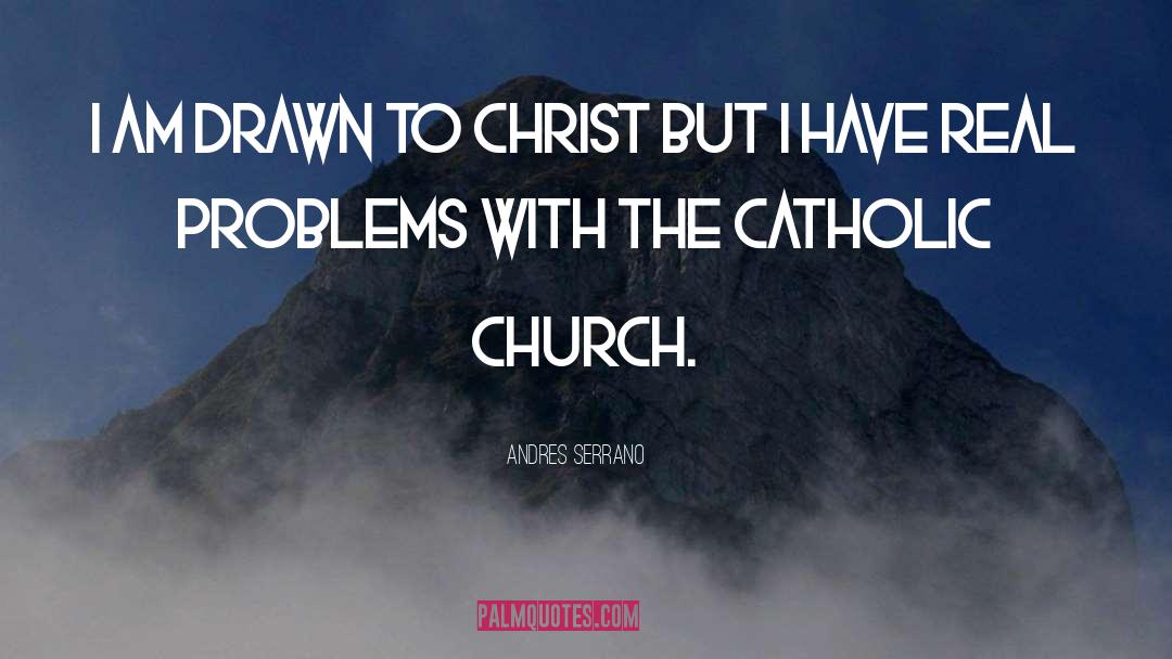Andres Serrano Quotes: I am drawn to Christ