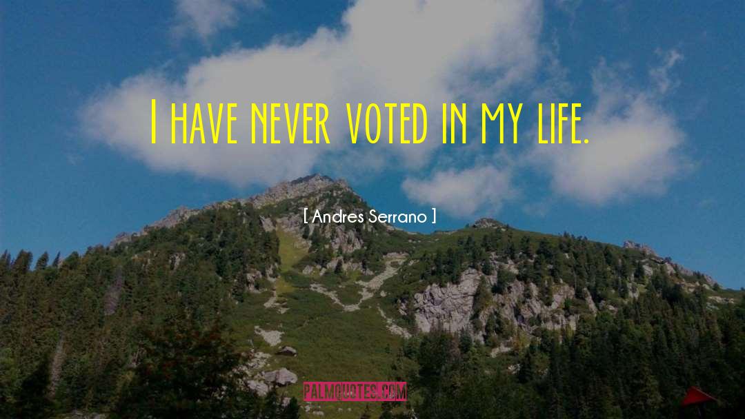 Andres Serrano Quotes: I have never voted in