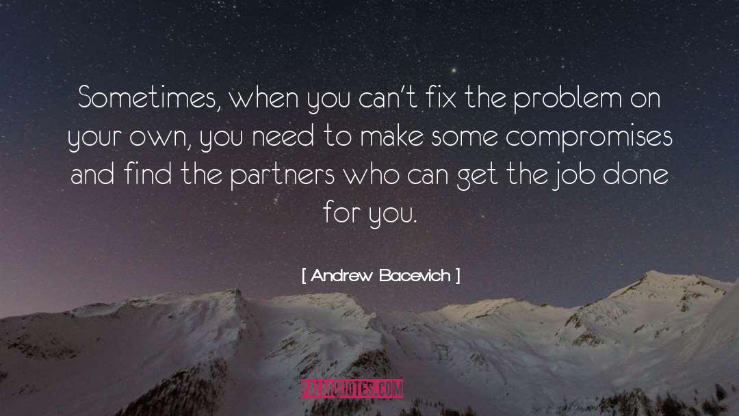 Andrew Bacevich Quotes: Sometimes, when you can't fix